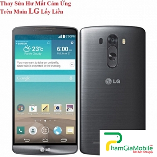 Thay Sửa Hư Mất Cảm Ứng Trên Main LG G6 Plus Lấy Liền